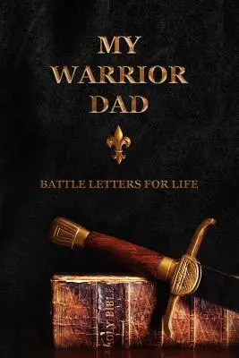 Mein Krieger-Vater: Kampfbriefe für das Leben - My Warrior Dad: Battle Letters For Life
