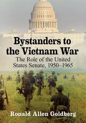 Zuschauer im Vietnamkrieg: Die Rolle des Senats der Vereinigten Staaten, 1950-1965 - Bystanders to the Vietnam War: The Role of the United States Senate, 1950-1965