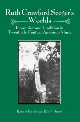 Ruth Crawford Seeger's Worlds: Innovation und Tradition in der amerikanischen Musik des zwanzigsten Jahrhunderts - Ruth Crawford Seeger's Worlds: Innovation and Tradition in Twentieth-Century American Music