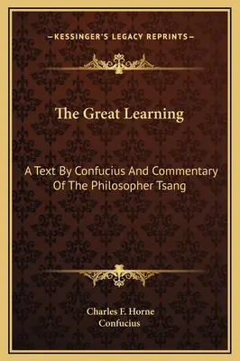 Das große Lernen: Ein Text von Konfuzius und der Kommentar des Philosophen Tsang - The Great Learning: A Text By Confucius And Commentary Of The Philosopher Tsang
