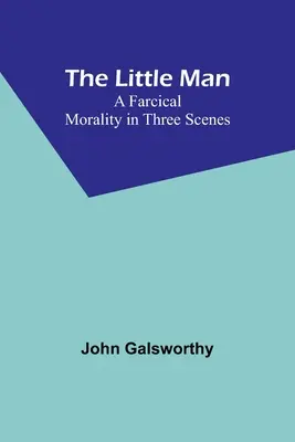 Der kleine Mann: Eine bäuerliche Moral in drei Schauplätzen - The Little Man: A Farcical Morality in Three Scenes