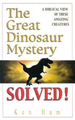 Das große Dinosaurier-Rätsel gelöst: Eine biblische Sicht auf diese erstaunlichen Kreaturen - The Great Dinosaur Mystery Solved: A Biblical View of These Amazing Creatures