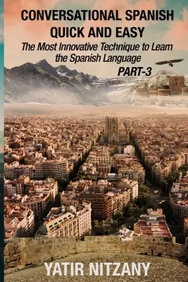 Konversation auf Spanisch schnell und einfach - TEIL III: Die innovativste Technik zum Erlernen der spanischen Sprache - Conversational Spanish Quick and Easy - PART III: The Most Innovative Technique To Learn the Spanish Language