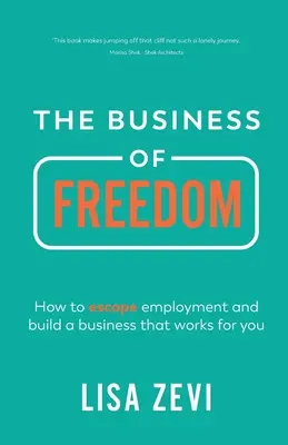 Das Geschäft mit der Freiheit: Wie Sie der Arbeitslosigkeit entkommen und ein Unternehmen aufbauen, das für Sie arbeitet - The Business of Freedom: How to Escape Employment and Build a Business That Works for You