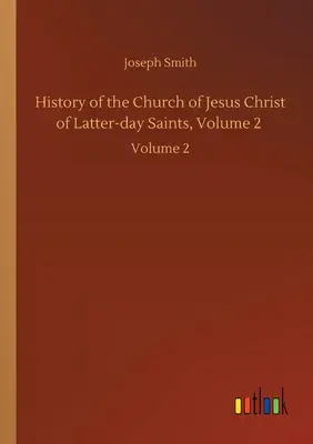 Geschichte der Kirche Jesu Christi der Heiligen der Letzten Tage, Band 2: Band 2 - History of the Church of Jesus Christ of Latter-day Saints, Volume 2: Volume 2