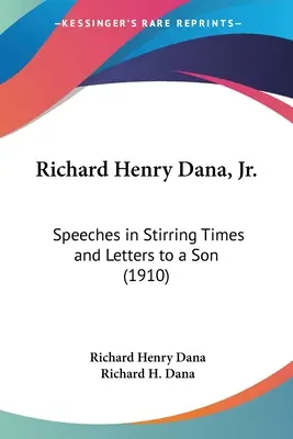 Richard Henry Dana, Jr: Reden in bewegten Zeiten und Briefe an einen Sohn (1910) - Richard Henry Dana, Jr.: Speeches in Stirring Times and Letters to a Son (1910)