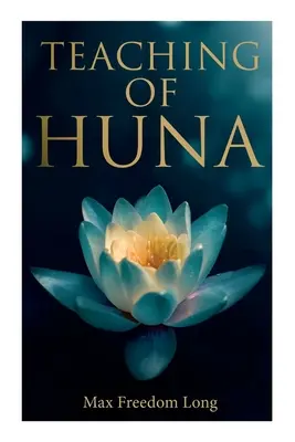 Die Lehre von Huna: Die geheime Wissenschaft hinter Wundern und Selbstsuggestion - Teaching of Huna: The Secret Science Behind Miracles & Self-Suggestion