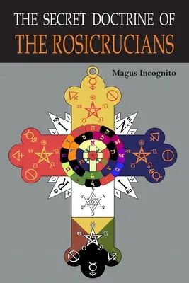 Die Geheimlehre der Rosenkreuzer: Illustriert mit den geheimen Rosenkreuzersymbolen - The Secret Doctrine of the Rosicrucians: Illustrated with the Secret Rosicrucian Symbols