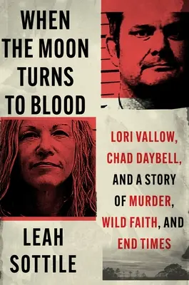 Wenn der Mond sich in Blut verwandelt: Lori Vallow, Chad Daybell und eine Geschichte von Mord, wildem Glauben und Endzeit - When the Moon Turns to Blood: Lori Vallow, Chad Daybell, and a Story of Murder, Wild Faith, and End Times