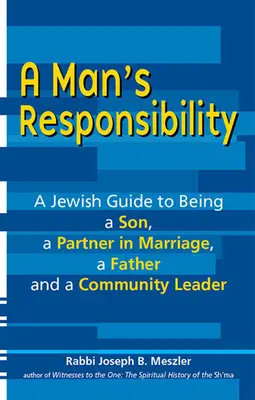 Die Verantwortung des Mannes: Ein jüdischer Leitfaden für einen Sohn, einen Ehepartner, einen Vater und einen Gemeindeleiter - A Man's Responsibility: A Jewish Guide to Being a Son, a Partner in Marriage, a Father, and a Community Leader