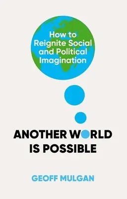 Eine andere Welt ist möglich: Wie man die soziale und politische Vorstellungskraft neu entfacht - Another World Is Possible: How to Reignite Social and Political Imagination