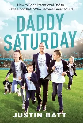 Daddy Saturday: Wie man als bewusster Vater gute Kinder erzieht, die großartige Erwachsene werden - Daddy Saturday: How to Be an Intentional Dad to Raise Good Kids Who Become Great Adults