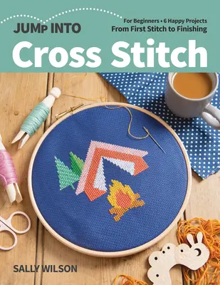 Sprung in den Kreuzstich: Für Anfänger; 6 fröhliche Projekte; Vom ersten Stich bis zur Fertigstellung - Jump Into Cross Stitch: For Beginners; 6 Happy Projects; From First Stitch to Finishing