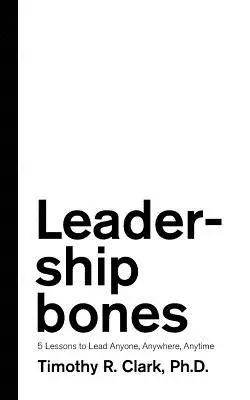 Die Knochen der Führung: 5 Lektionen, um jeden, überall und jederzeit zu führen - Leadership Bones: 5 Lessons to Lead Anyone, Anywhere, Anytime