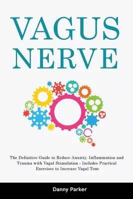 Vagus-Nerv: Der endgültige Leitfaden zum Abbau von Angst, Entzündungen und Traumata durch Vagusstimulation - mit praktischen Übungen - Vagus Nerve: The Definitive Guide to Reduce Anxiety, Inflammation and Trauma with Vagal Stimulation - Includes Practical Exercises