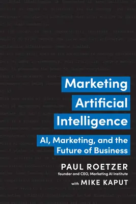 Marketing Künstliche Intelligenz: KI, Marketing und die Zukunft der Wirtschaft - Marketing Artificial Intelligence: Ai, Marketing, and the Future of Business