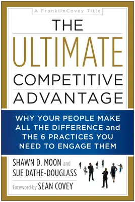 Der ultimative Wettbewerbsvorteil: Warum Ihre Mitarbeiter den Unterschied ausmachen und die 6 Praktiken, die Sie brauchen, um sie zu motivieren - The Ultimate Competitive Advantage: Why Your People Make All the Difference and the 6 Practices You Need to Engage Them