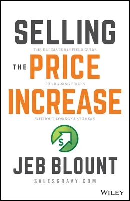 Verkaufen Sie die Preiserhöhung: Der ultimative B2B-Führer für Preiserhöhungen ohne Kundenverluste - Selling the Price Increase: The Ultimate B2B Field Guide for Raising Prices Without Losing Customers