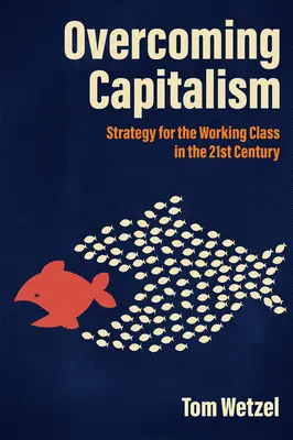 Überwindung des Kapitalismus: Strategie für die Arbeiterklasse im 21. Jahrhundert - Overcoming Capitalism: Strategy for the Working Class in the 21st Century