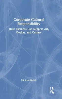 Kulturelle Verantwortung von Unternehmen: Wie Unternehmen Kunst, Design und Kultur unterstützen können - Corporate Cultural Responsibility: How Business Can Support Art, Design, and Culture