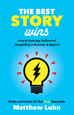 Die beste Geschichte gewinnt: Wie man Hollywood-Storys in der Wirtschaft und darüber hinaus nutzen kann - The Best Story Wins: How to Leverage Hollywood Storytelling in Business and Beyond