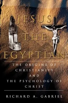 Jesus der Ägypter: Die Ursprünge des Christentums und die Psychologie Christi - Jesus The Egyptian: The Origins of Christianity And The Psychology of Christ