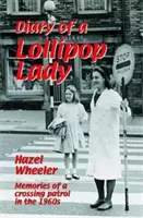 Das Tagebuch einer Lollipop Lady: Erinnerungen an eine Kreuzfahrtpatrouille in den 1960er Jahren. Hazel Wheeler - The Diary of a Lollipop Lady: Memories of a Crossing Patrol in the 1960s. Hazel Wheeler