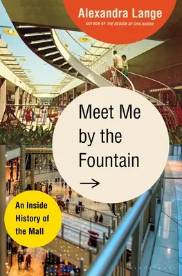 Triff mich am Brunnen: Die innere Geschichte des Einkaufszentrums - Meet Me by the Fountain: An Inside History of the Mall