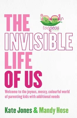 Das unsichtbare Leben von uns: Willkommen in der fröhlichen, chaotischen, bunten Welt der Elternschaft für Kinder mit zusätzlichen Bedürfnissen - The Invisible Life of Us: Welcome to the Joyous, Messy, Colourful World of Parenting Kids with Additional Needs