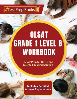 OLSAT Grade 1 Level B Workbook: OLSAT Prep for Gifted and Talented Test Preparation [Mit detaillierten Antwort-Erläuterungen] - OLSAT Grade 1 Level B Workbook: OLSAT Prep for Gifted and Talented Test Preparation [Includes Detailed Answer Explanations]