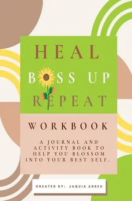 Heilen. Boss Up. Repeat: Ein Tagebuch und Aktivitätenbuch, das Ihnen hilft, Ihr bestes Selbst zu entwickeln. - Heal. Boss Up. Repeat.: A Journal And Activity Book To Help You Blossom Into Your Best Self.