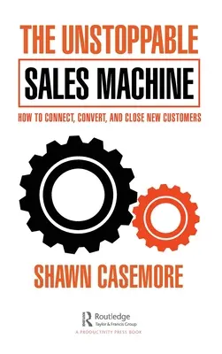 Die unaufhaltsame Verkaufsmaschine: Wie Sie neue Kunden gewinnen, konvertieren und abschließen - The Unstoppable Sales Machine: How to Connect, Convert, and Close New Customers