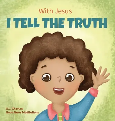 Mit Jesus sage ich die Wahrheit: Ein christliches Kinderbuch mit Reimen, das Kinder dazu ermutigt, die Wahrheit zu sagen und Lügen in jeder Situation zu überwinden. - With Jesus I tell the truth: A Christian children's rhyming book empowering kids to tell the truth to overcome lying in any circumstance by teachin