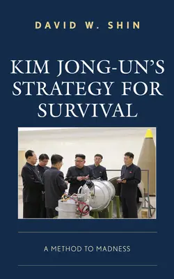 Kim Jong-Uns Überlebensstrategie: Eine Methode des Wahnsinns - Kim Jong-Un's Strategy for Survival: A Method to Madness