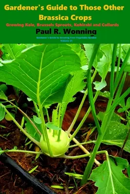 Gärtnerleitfaden für diese anderen Brassica-Kulturen: Wachsender Grünkohl, Rosenkohl, Kohlrabi und Kohlrabi - Gardener's Guide to Those Other Brassica Crops: Growing Kale, Brussels Sprouts, Kohlrabi and Collards