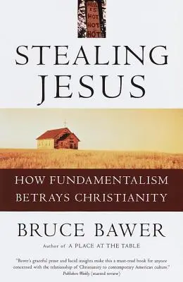 Jesus stehlen: Wie der Fundamentalismus das Christentum verrät - Stealing Jesus: How Fundamentalism Betrays Christianity