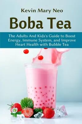 Boba-Tee: Der Leitfaden für Erwachsene und Kinder zur Steigerung der Energie, des Immunsystems und zur Verbesserung der Herzgesundheit mit Bubble Tea - Boba Tea: The Adult and Kid's Guide to boost Energy, Immune System and improve Heart Health with Bubble Tea