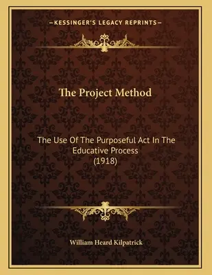 Die Projektmethode: Der Einsatz des zielgerichteten Handelns im erzieherischen Prozess (1918) - The Project Method: The Use Of The Purposeful Act In The Educative Process (1918)