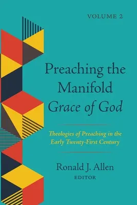 Die mannigfaltige Gnade Gottes predigen, Band 2: Theologien der Predigt im frühen einundzwanzigsten Jahrhundert - Preaching the Manifold Grace of God, Volume 2: Theologies of Preaching in the Early Twenty-First Century