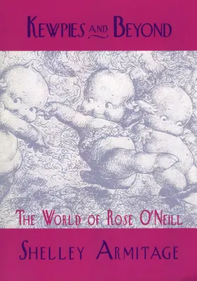 Kewpies und darüber hinaus: Die Welt von Rose O'Neill - Kewpies and Beyond: The World of Rose O'Neill