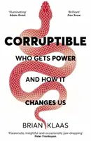 Korrumpierbar - Wer die Macht bekommt und wie sie uns verändert - Corruptible - Who Gets Power and How it Changes Us