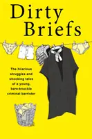 Dirty Briefs - Die witzigen Kämpfe und schockierenden Geschichten eines knallharten Anwalts - Dirty Briefs - The hilarious struggles and shocking tales of a bare-knuckle criminal barrister