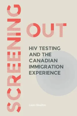 Screening Out: HIV-Tests und die kanadische Einwanderungserfahrung - Screening Out: HIV Testing and the Canadian Immigration Experience