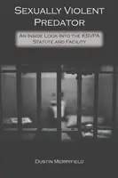 Sexuell gewalttätiger Straftäter: Ein Einblick in das KSVPA-Gesetz und die Einrichtung - Sexually Violent Predator: An Inside Look Into the KSVPA Statute and Facility