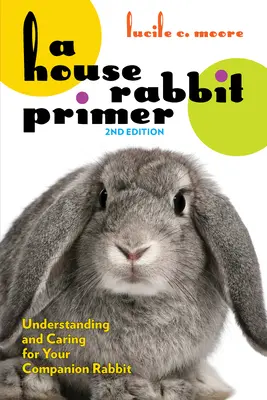 Eine Fibel für Hauskaninchen, 2. Auflage: Verständnis und Pflege für Ihr Hauskaninchen - A House Rabbit Primer, 2nd Edition: Understanding and Caring for Your Companion Rabbit