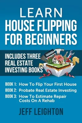 Lernen Sie House Flipping für Anfänger: Enthält drei Bücher zum Thema Immobilieninvestitionen: How To Flip Your First House, Probate Real Estate Investing, How To Es - Learn House Flipping For Beginners: Includes Three Real Estate Investing Books: How To Flip Your First House, Probate Real Estate Investing, How To Es