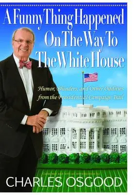 Auf dem Weg zum Weißen Haus ist etwas Lustiges passiert: Humor, Patzer und andere Kuriositäten aus dem Präsidentschaftswahlkampf - A Funny Thing Happened on the Way to the White House: Humor, Blunders, and Other Oddities from the Presidential Campaign Trail