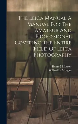 Das Leica Handbuch Ein Handbuch für Amateure und Profis, das den gesamten Bereich der Leica Fotografie abdeckt - The Leica Manual A Manual For The Amateur And Professional Covering The Entire Field Of Leica Photography