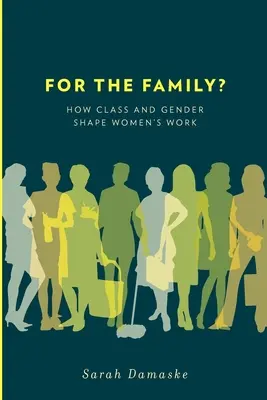 Für die Familie? Wie Klasse und Geschlecht die Arbeit von Frauen prägen - For the Family?: How Class and Gender Shape Women's Work