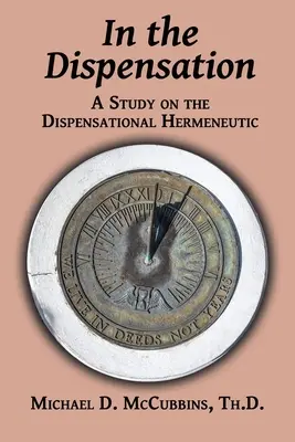 In der Dispensation: Eine Studie über die Dispensationshermeneutik - In the Dispensation: A Study on the Dispensational Hermeneutic